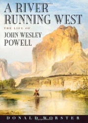 River Running West: The Life of John Wesley Powell