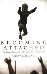 Becoming Attached: First Relationships and How They Shape Our Capacity