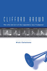 Clifford Brown: The Life and Art of the Legendary Jazz Trumpeter