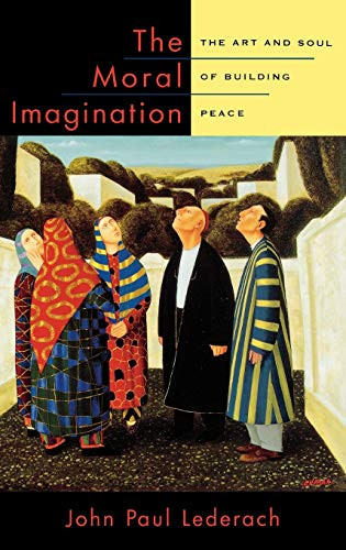 Moral Imagination: The Art and Soul of Building Peace