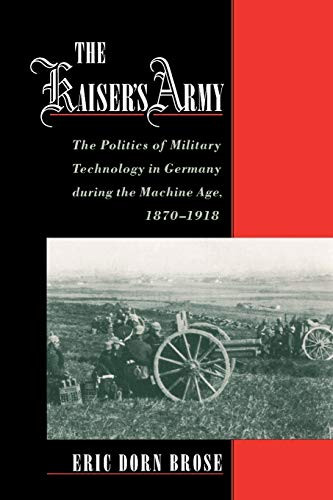 Kaiser's Army: The Politics of Military Technology in Germany