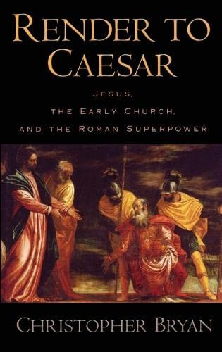 Render to Caesar: Jesus the Early Church and the Roman Superpower