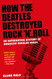 How the Beatles Destroyed Rock 'n' Roll