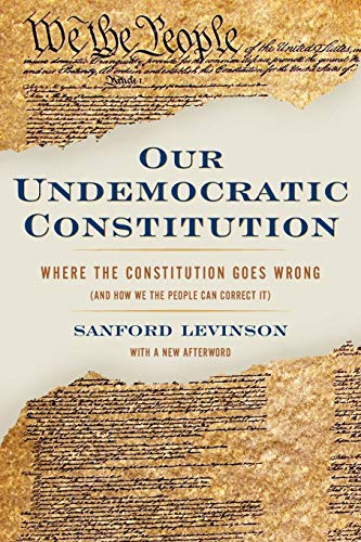 Our Undemocratic Constitution: Where the Constitution Goes Wrong
