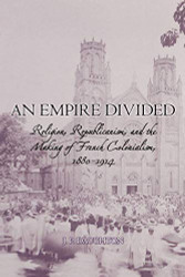 Empire Divided: Religion Republicanism and the Making of French