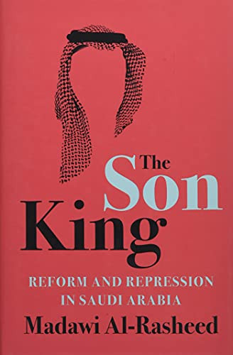 Son King: Reform and Repression in Saudi Arabia