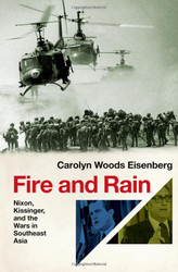 Fire and Rain: Nixon Kissinger and the Wars in Southeast Asia