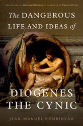 Dangerous Life and Ideas of Diogenes the Cynic