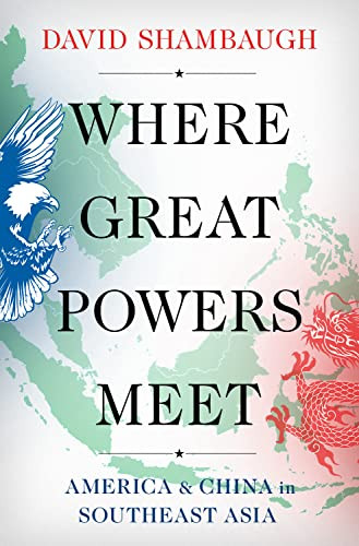 Where Great Powers Meet: America & China in Southeast Asia