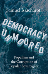 Democracy Unmoored: Populism and the Corruption of Popular