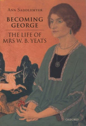 Becoming George: The Life of Mrs W. B. Yeats