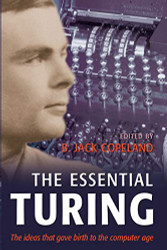 Essential Turing: Seminal Writings in Computing Logic