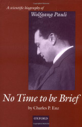 No Time to be Brief: A Scientific Biography of Wolfgang Pauli
