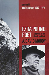 Ezra Pound: Poet: Volume 3: The Tragic Years 1939-1972