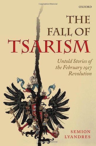 Fall of Tsarism: Untold Stories of the February 1917 Revolution