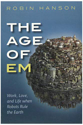 Age of Em: Work Love and Life when Robots Rule the Earth