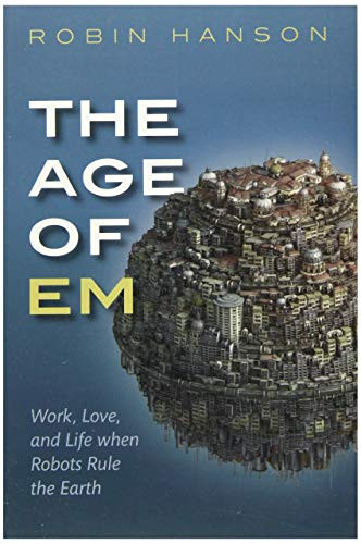 Age of Em: Work Love and Life when Robots Rule the Earth