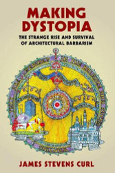 Making Dystopia: The Strange Rise and Survival of Architectural