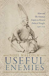 Useful Enemies: Islam and The Ottoman Empire in Western Political