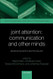 Joint Attention: Communication and Other Minds: Issues in Philosophy