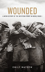 Wounded: A New History of the Western Front in World War I