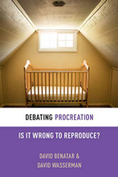 Debating Procreation: Is It Wrong to Reproduce (Debating Ethics)