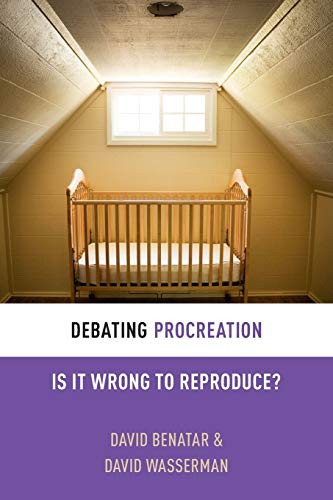 Debating Procreation: Is It Wrong to Reproduce (Debating Ethics)