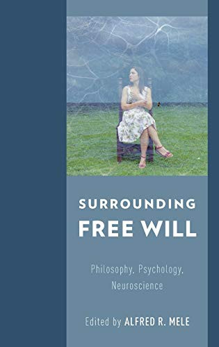 Surrounding Free Will: Philosophy Psychology Neuroscience