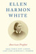 Ellen Harmon White: American Prophet