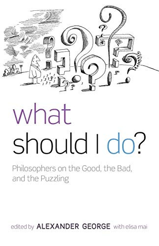 What Should I Do?: Philosophers on the Good the Bad
