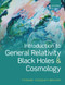 Introduction to General Relativity Black Holes and Cosmology