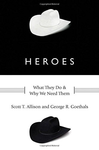 Heroes: What They Do and Why We Need Them