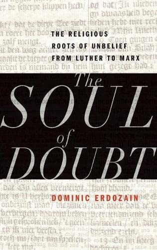Soul of Doubt: The Religious Roots of Unbelief from Luther