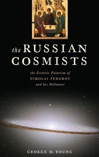 Russian Cosmists: The Esoteric Futurism of Nikolai Fedorov and His
