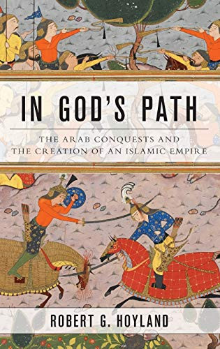 In God's Path: The Arab Conquests and the Creation of an Islamic