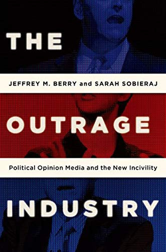 Outrage Industry: Political Opinion Media and the New Incivility