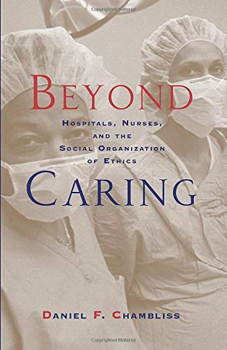 Beyond Caring: Hospitals Nurses and the Social Organization