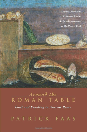 Around the Roman Table: Food and Feasting in Ancient Rome