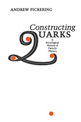 Constructing Quarks: A Sociological History of Particle Physics