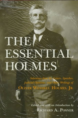 Essential Holmes: Selections from the Letters Speeches Judicial