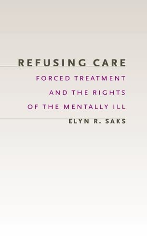 Refusing Care: Forced Treatment and the Rights of the Mentally Ill Refusing Care: Forced Treatment and the Rights of the Mentally Ill