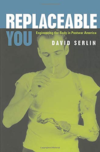 Replaceable You: Engineering the Body in Postwar America