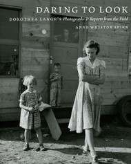 Daring to Look: Dorothea Lange's Photographs and Reports from