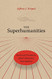 Superhumanities: Historical Precedents Moral Objections New