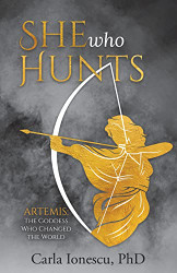 She Who Hunts: Artemis: The Goddess Who Changed the World