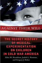 Against Their Will: The Secret History of Medical Experimentation on