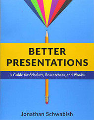 Better Presentations: A Guide for Scholars Researchers and Wonks