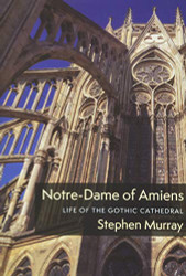 Notre-Dame of Amiens: Life of the Gothic Cathedral (Columbiana)
