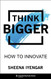 Think Bigger: How to Innovate
