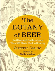 Botany of Beer: An Illustrated Guide to More Than 500 Plants Used